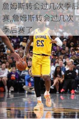 詹姆斯转会过几次季后赛,詹姆斯转会过几次季后赛了