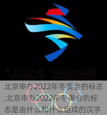 北京申办2022年冬奥会的标志,北京申办2022年冬奥会的标志是由什么和什么组成的汉字