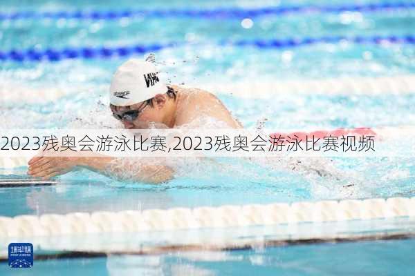2023残奥会游泳比赛,2023残奥会游泳比赛视频