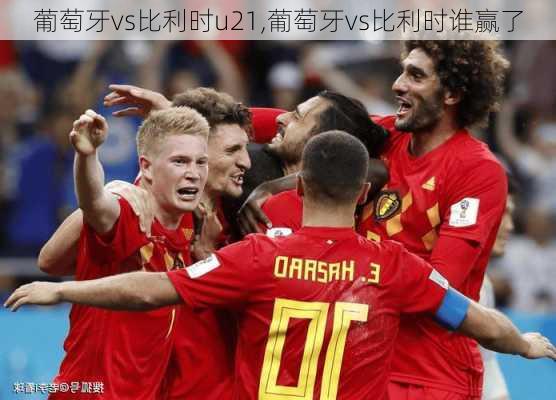 葡萄牙vs比利时u21,葡萄牙vs比利时谁赢了