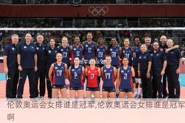 伦敦奥运会女排谁是冠军,伦敦奥运会女排谁是冠军啊