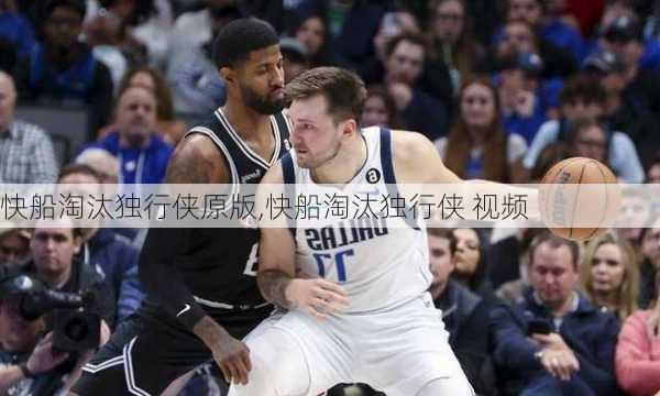 快船淘汰独行侠原版,快船淘汰独行侠 视频