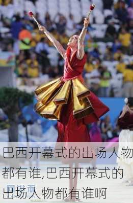 巴西开幕式的出场人物都有谁,巴西开幕式的出场人物都有谁啊