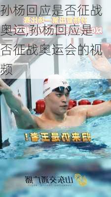 孙杨回应是否征战奥运,孙杨回应是否征战奥运会的视频