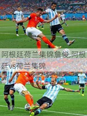 阿根廷荷兰集锦詹俊,阿根廷vs荷兰集锦