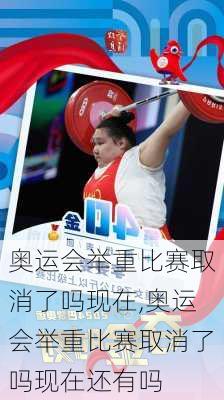 奥运会举重比赛取消了吗现在,奥运会举重比赛取消了吗现在还有吗