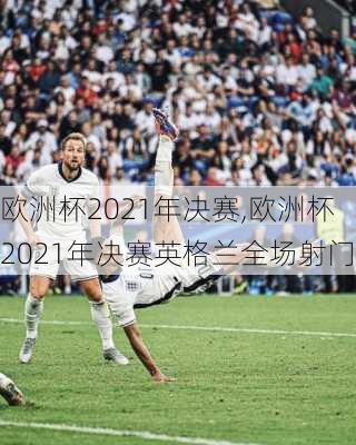 欧洲杯2021年决赛,欧洲杯2021年决赛英格兰全场射门