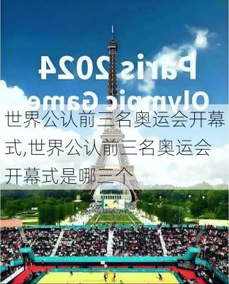 世界公认前三名奥运会开幕式,世界公认前三名奥运会开幕式是哪三个
