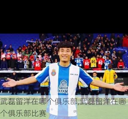 武磊留洋在哪个俱乐部,武磊留洋在哪个俱乐部比赛