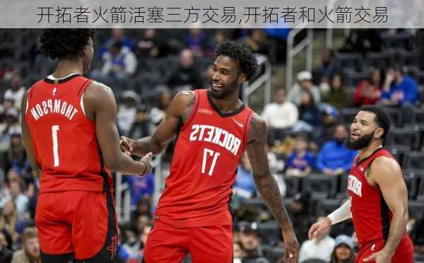 开拓者火箭活塞三方交易,开拓者和火箭交易