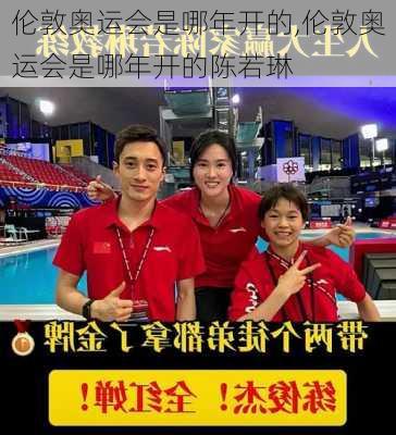 伦敦奥运会是哪年开的,伦敦奥运会是哪年开的陈若琳