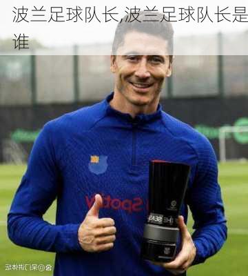 波兰足球队长,波兰足球队长是谁