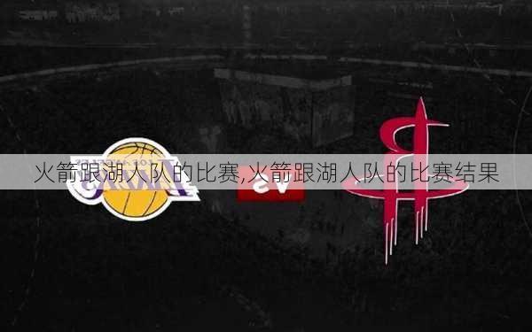 火箭跟湖人队的比赛,火箭跟湖人队的比赛结果