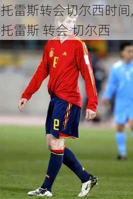 托雷斯转会切尔西时间,托雷斯 转会 切尔西