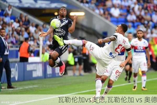 瓦勒伦加vs奥徳,瓦勒伦加 vs 奥德