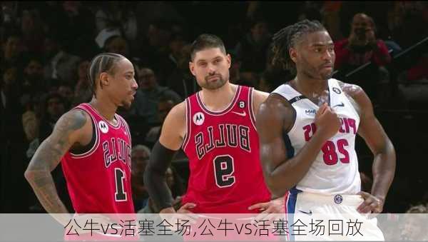 公牛vs活塞全场,公牛vs活塞全场回放