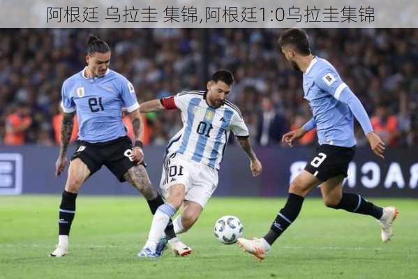 阿根廷 乌拉圭 集锦,阿根廷1:0乌拉圭集锦