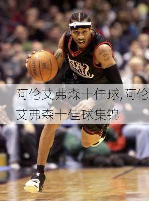 阿伦艾弗森十佳球,阿伦艾弗森十佳球集锦