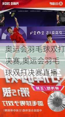 奥运会羽毛球双打决赛,奥运会羽毛球双打决赛直播