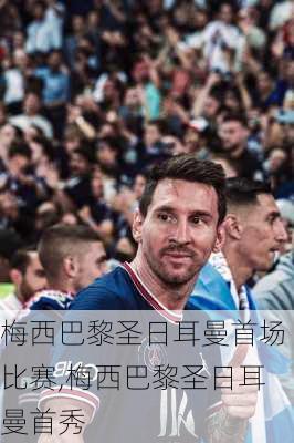 梅西巴黎圣日耳曼首场比赛,梅西巴黎圣日耳曼首秀
