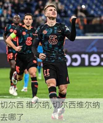 切尔西 维尔纳,切尔西维尔纳去哪了