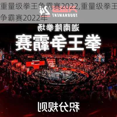 重量级拳王争霸赛2022,重量级拳王争霸赛2022年