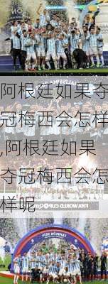 阿根廷如果夺冠梅西会怎样,阿根廷如果夺冠梅西会怎样呢