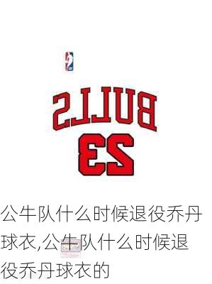 公牛队什么时候退役乔丹球衣,公牛队什么时候退役乔丹球衣的