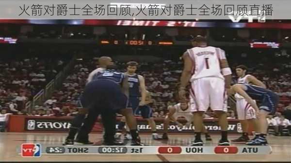 火箭对爵士全场回顾,火箭对爵士全场回顾直播