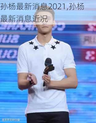 孙杨最新消息2021,孙杨最新消息近况