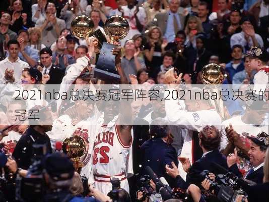2021nba总决赛冠军阵容,2021nba总决赛的冠军