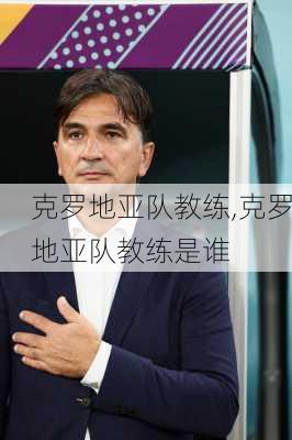 克罗地亚队教练,克罗地亚队教练是谁
