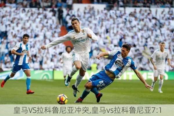 皇马VS拉科鲁尼亚冲突,皇马vs拉科鲁尼亚7:1