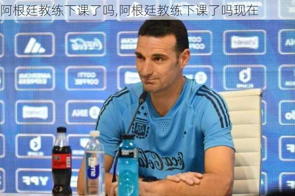 阿根廷教练下课了吗,阿根廷教练下课了吗现在