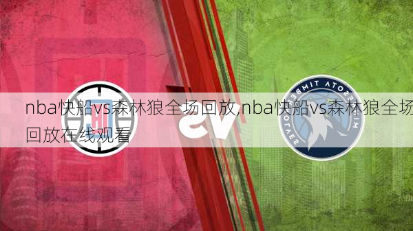 nba快船vs森林狼全场回放,nba快船vs森林狼全场回放在线观看