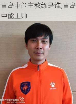 青岛中能主教练是谁,青岛中能主帅