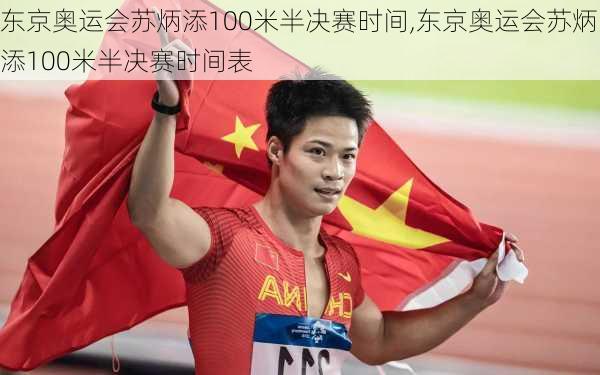东京奥运会苏炳添100米半决赛时间,东京奥运会苏炳添100米半决赛时间表