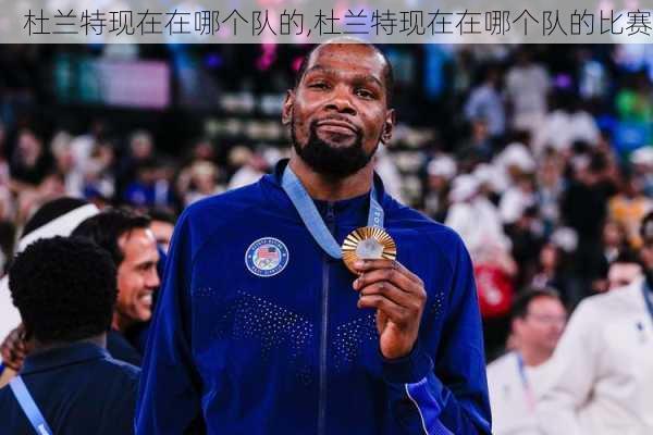 杜兰特现在在哪个队的,杜兰特现在在哪个队的比赛