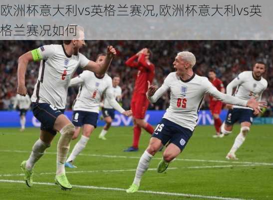 欧洲杯意大利vs英格兰赛况,欧洲杯意大利vs英格兰赛况如何