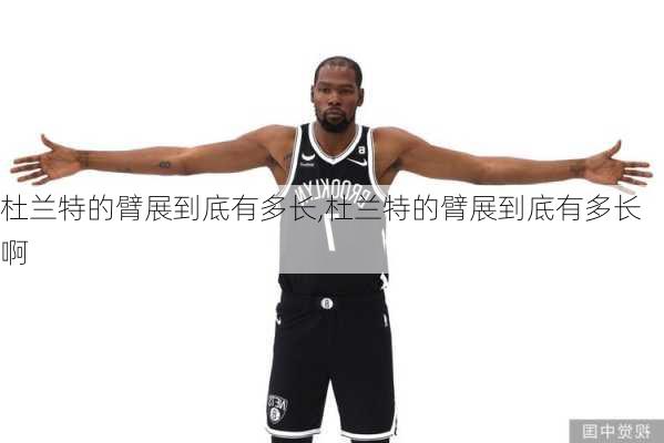 杜兰特的臂展到底有多长,杜兰特的臂展到底有多长啊