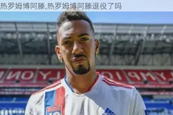 热罗姆博阿滕,热罗姆博阿滕退役了吗