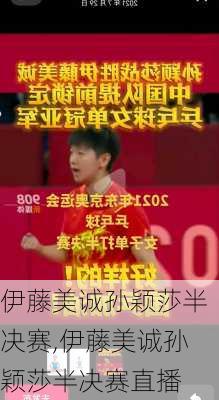 伊藤美诚孙颖莎半决赛,伊藤美诚孙颖莎半决赛直播