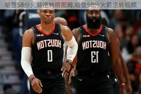 哈登58分火箭逆转塔图姆,哈登58分火箭逆转视频