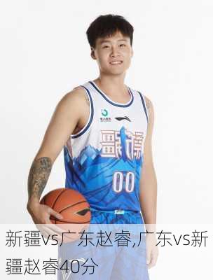 新疆vs广东赵睿,广东vs新疆赵睿40分