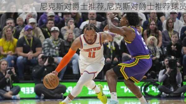 尼克斯对爵士推荐,尼克斯对爵士推荐球员