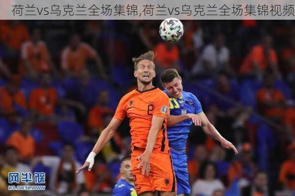 荷兰vs乌克兰全场集锦,荷兰vs乌克兰全场集锦视频