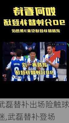 武磊替补出场险触球迷,武磊替补登场
