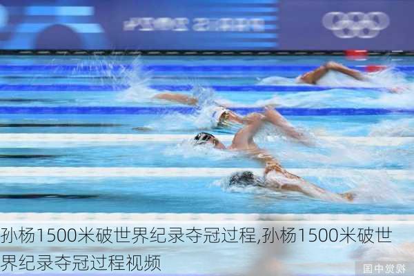 孙杨1500米破世界纪录夺冠过程,孙杨1500米破世界纪录夺冠过程视频