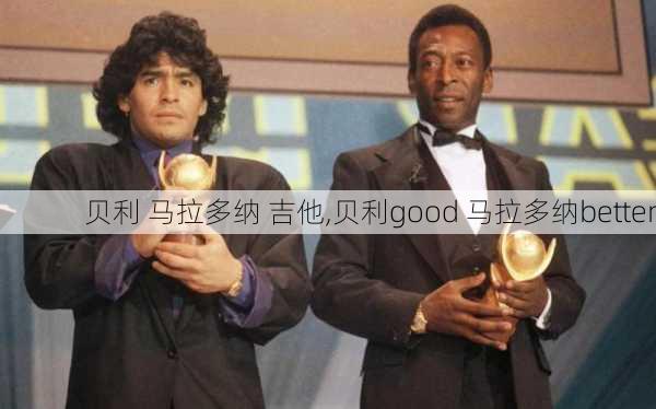 贝利 马拉多纳 吉他,贝利good 马拉多纳better