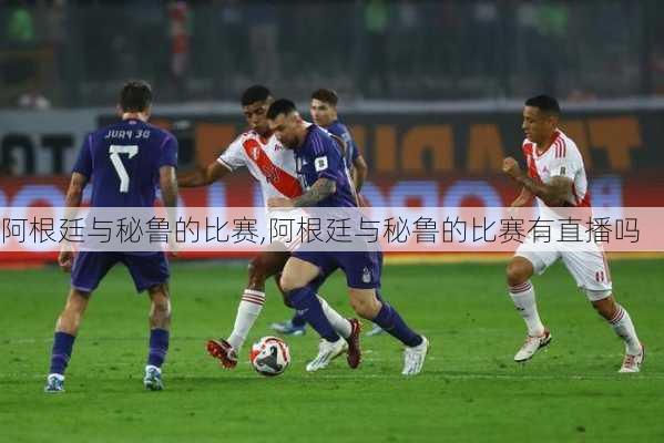 阿根廷与秘鲁的比赛,阿根廷与秘鲁的比赛有直播吗